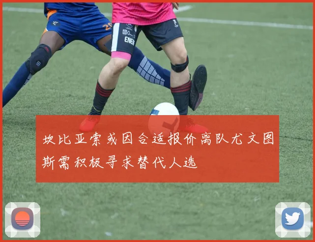坎比亚索或因合适报价离队尤文图斯需积极寻求替代人选